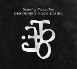School Of Seven Bells : Disconnect from Desire